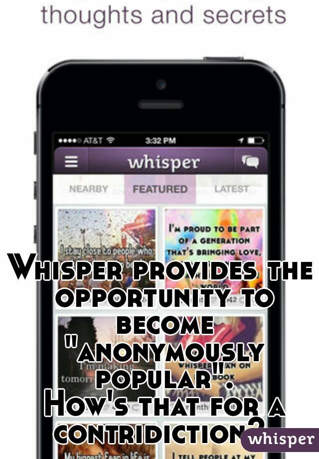 Whisper provides the opportunity to become "anonymously popular".
 How's that for a contridiction? 