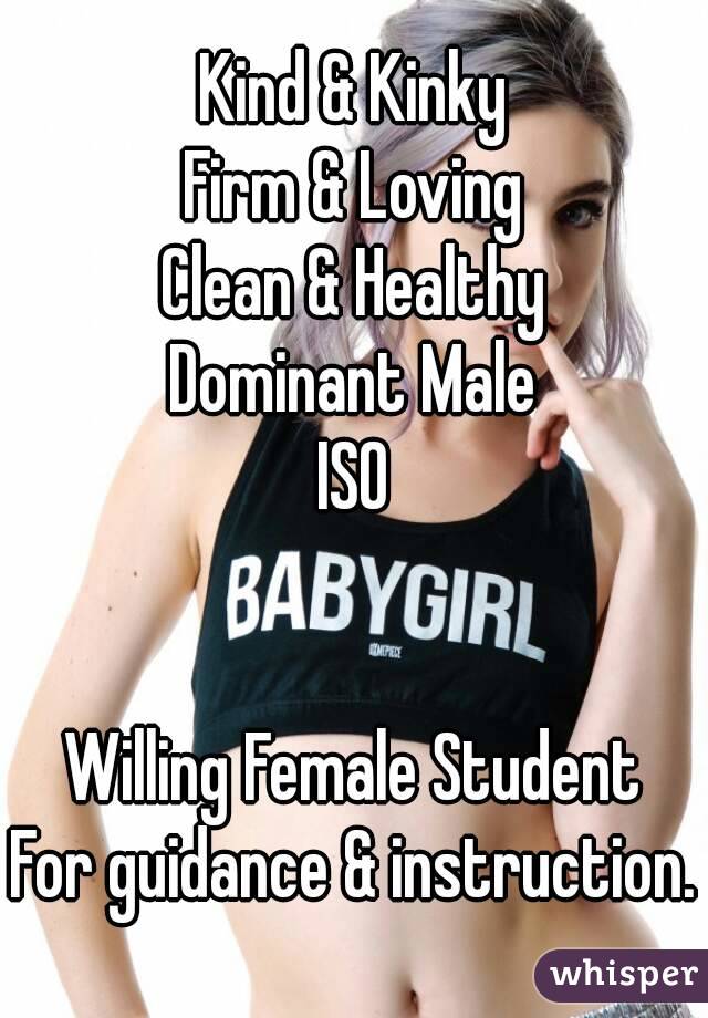 Kind & Kinky
Firm & Loving
Clean & Healthy
Dominant Male
ISO


Willing Female Student
For guidance & instruction.