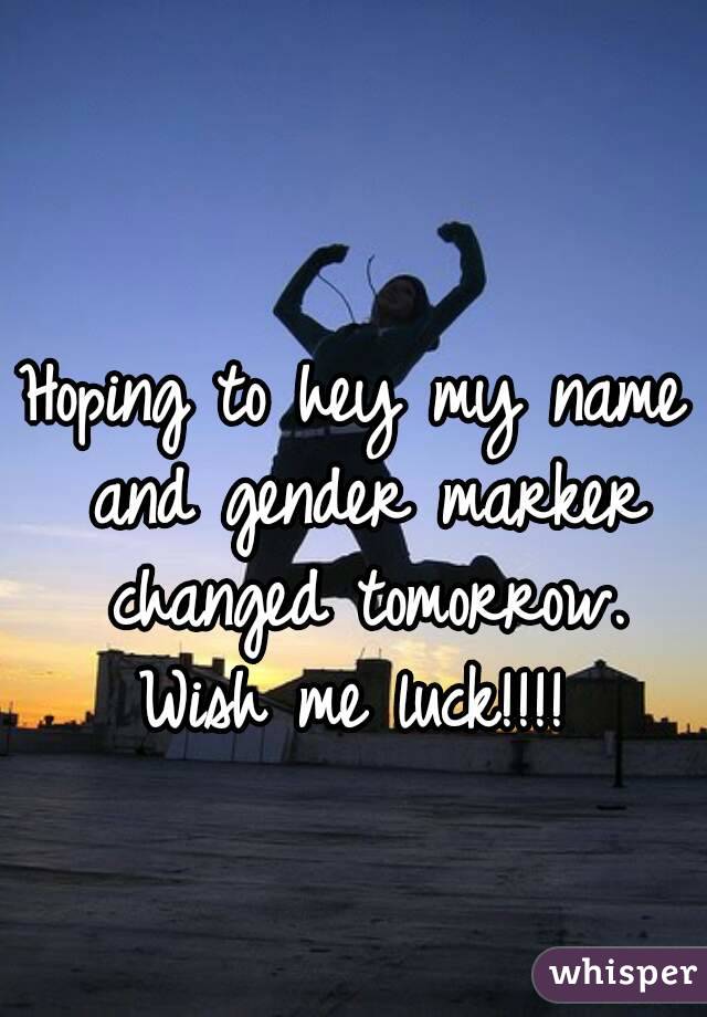 Hoping to hey my name and gender marker changed tomorrow. Wish me luck!!!! 