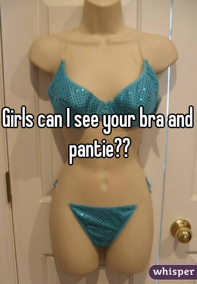 Girls can I see your bra and pantie??