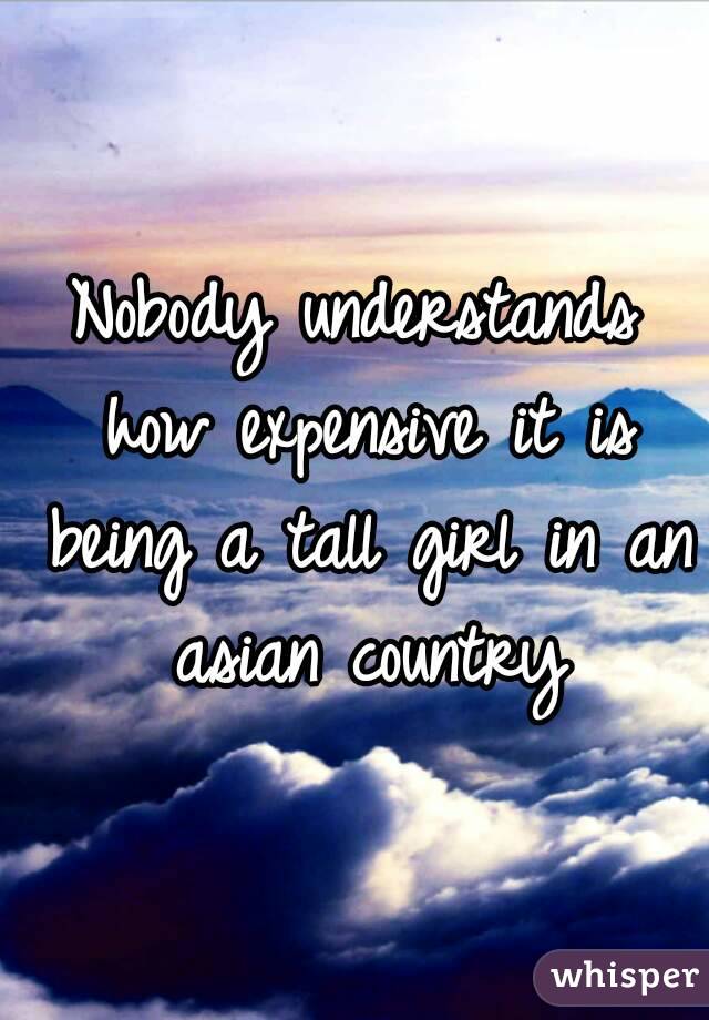 Nobody understands how expensive it is being a tall girl in an asian country