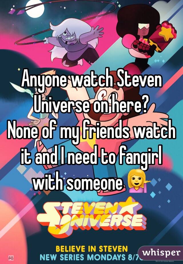 Anyone watch Steven Universe on here?
None of my friends watch it and I need to fangirl with someone 💁