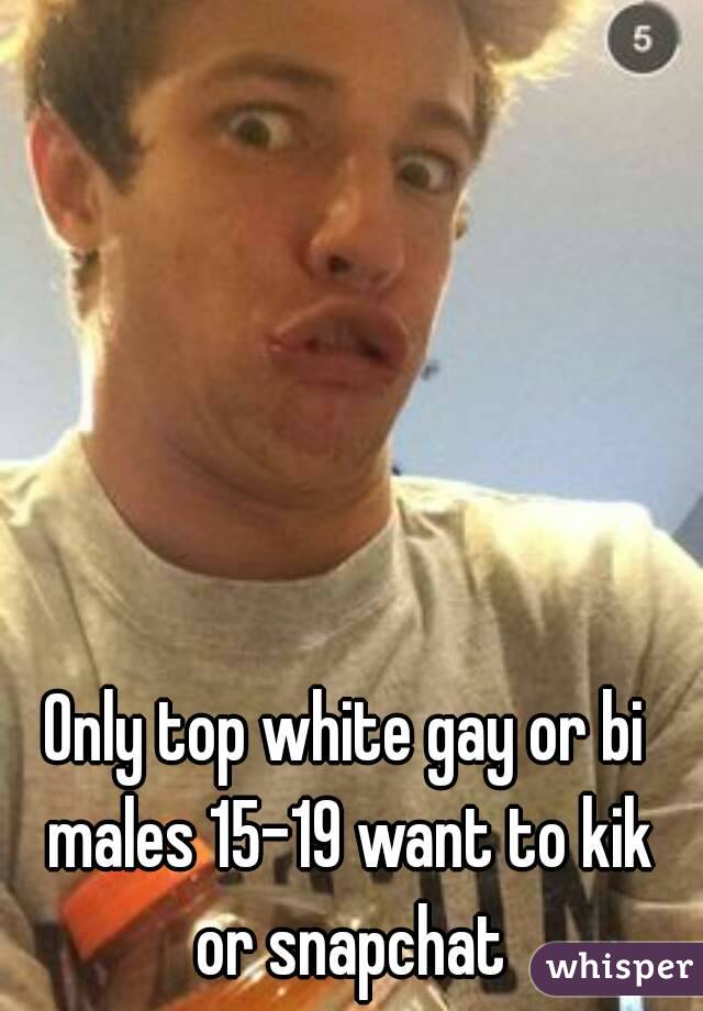 Only top white gay or bi males 15-19 want to kik or snapchat
