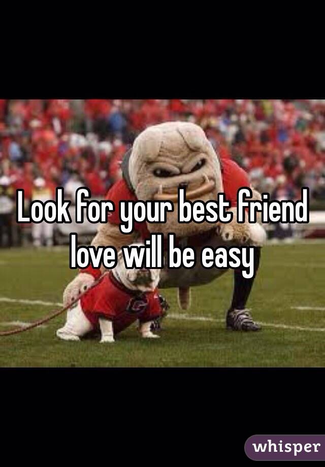 Look for your best friend love will be easy 