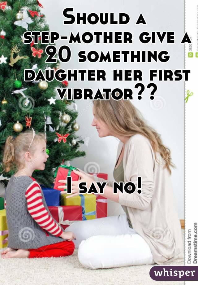 Should a step-mother give a 20 something daughter her first vibrator??




I say no!