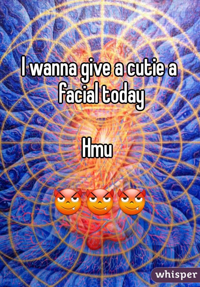 I wanna give a cutie a facial today

Hmu 

😈😈😈