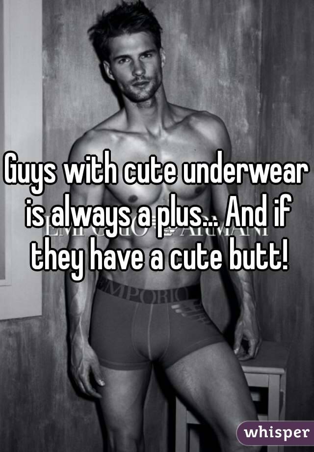 Guys with cute underwear is always a plus... And if they have a cute butt!