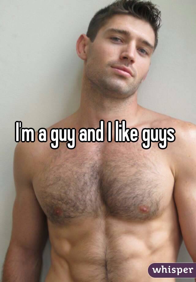 I'm a guy and I like guys 