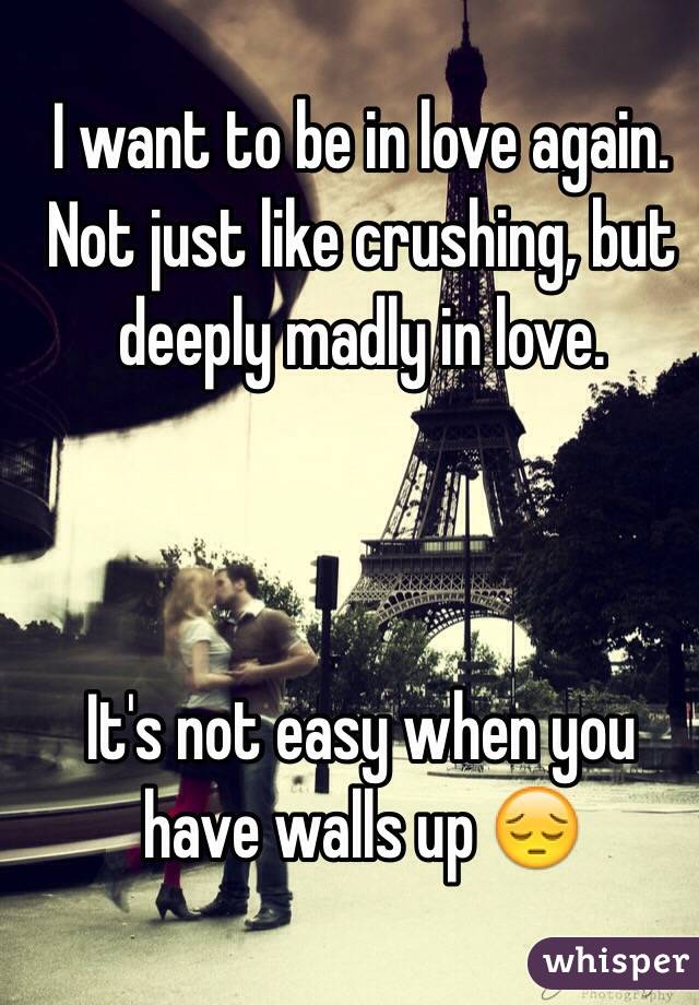 I want to be in love again. Not just like crushing, but deeply madly in love. 



It's not easy when you have walls up 😔