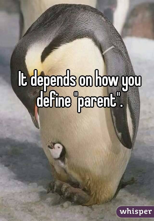 It depends on how you define "parent". 