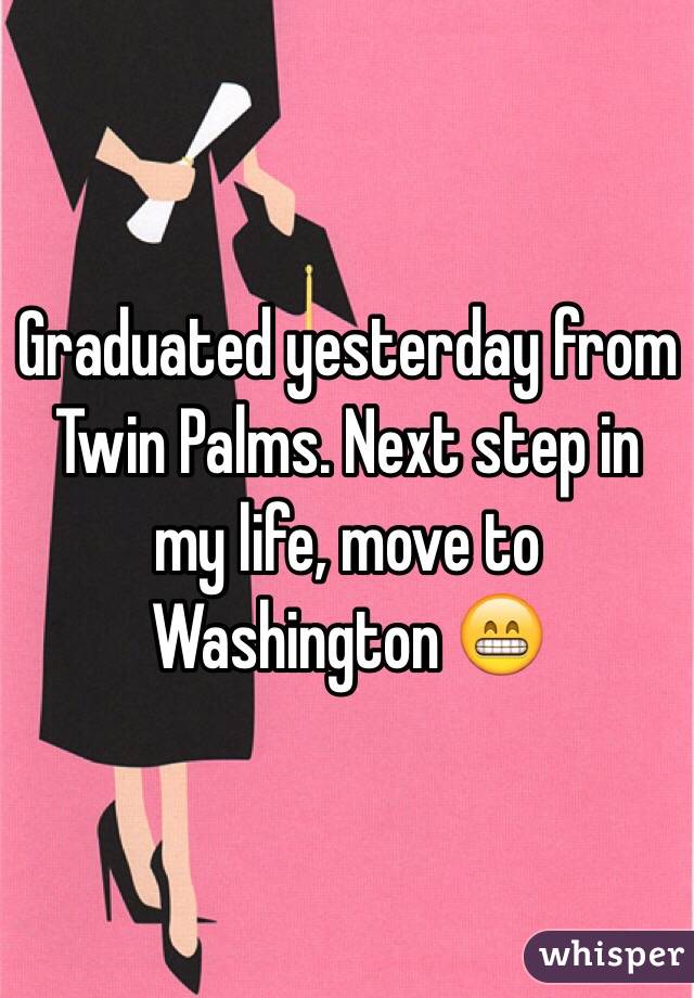 Graduated yesterday from Twin Palms. Next step in my life, move to Washington 😁
