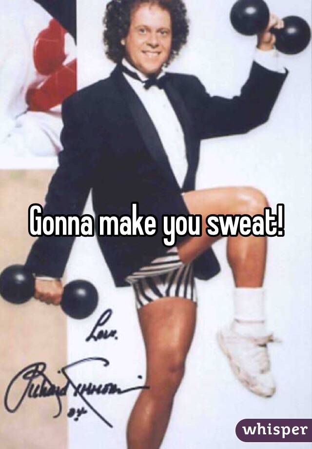 Gonna make you sweat!
