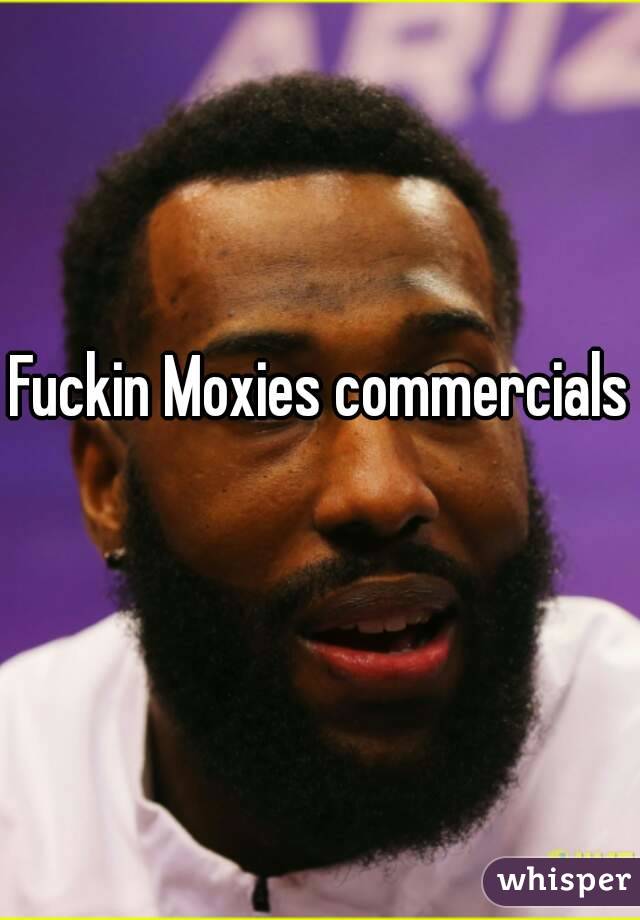Fuckin Moxies commercials 