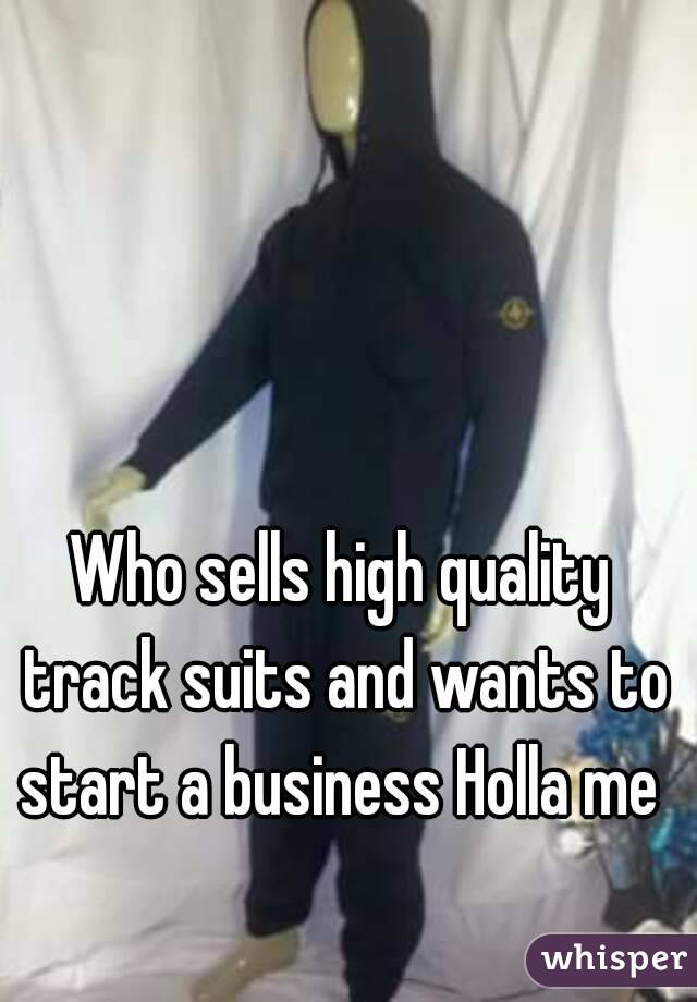 Who sells high quality track suits and wants to start a business Holla me 
