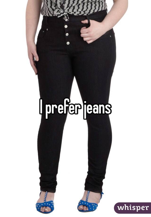 I prefer jeans 