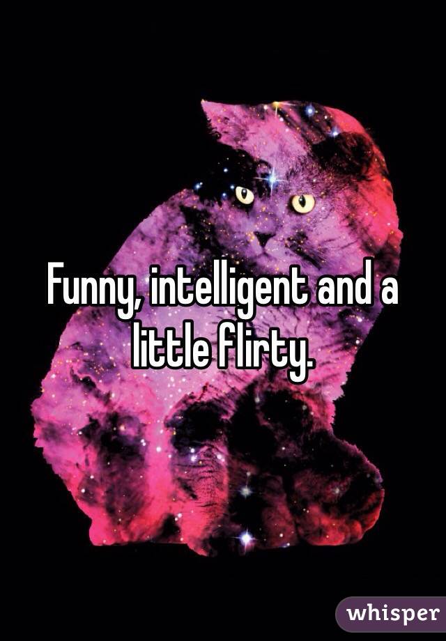 Funny, intelligent and a little flirty.