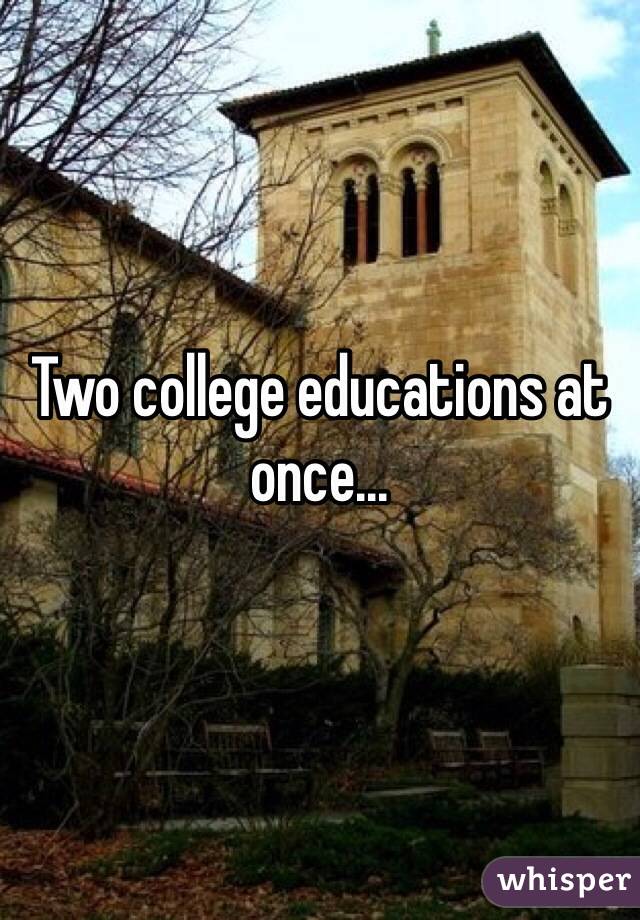 Two college educations at once...
