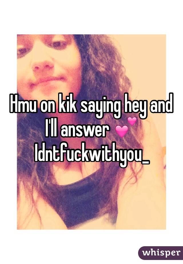 Hmu on kik saying hey and I'll answer 💕
Idntfuckwithyou_