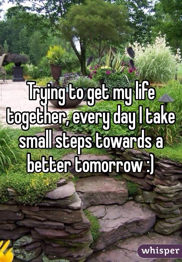 Trying to get my life together, every day I take small steps towards a better tomorrow :) 