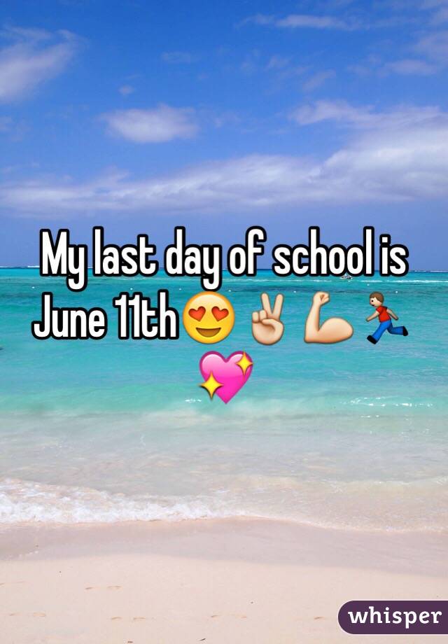 My last day of school is June 11th😍✌️💪🏃💖