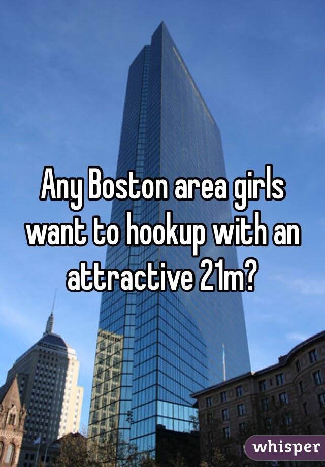 Any Boston area girls want to hookup with an attractive 21m?