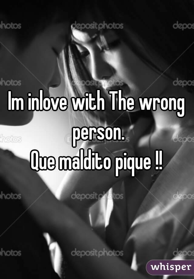 Im inlove with The wrong person.
Que maldito pique !!