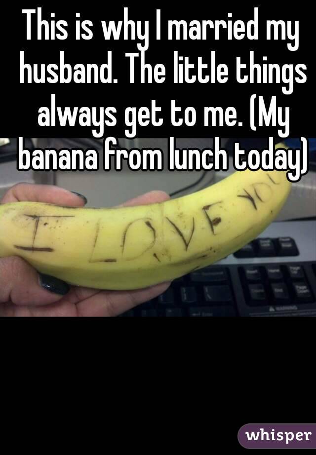This is why I married my husband. The little things always get to me. (My banana from lunch today)