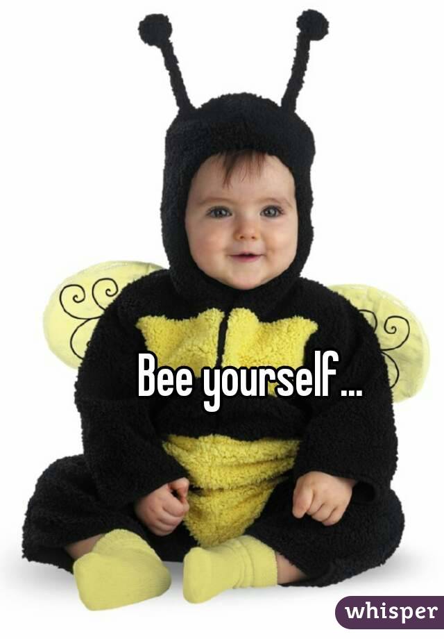 Bee yourself...