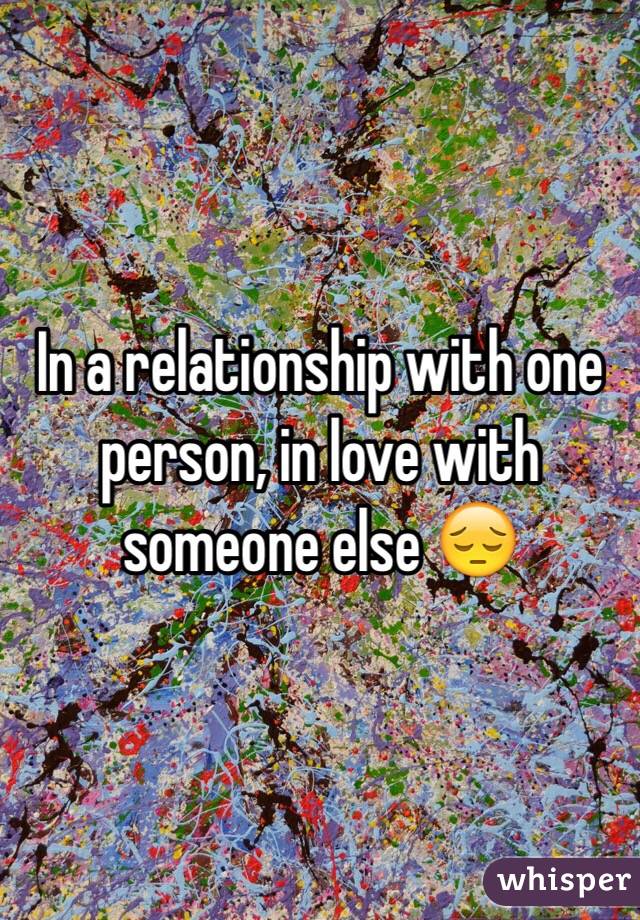 In a relationship with one person, in love with someone else 😔