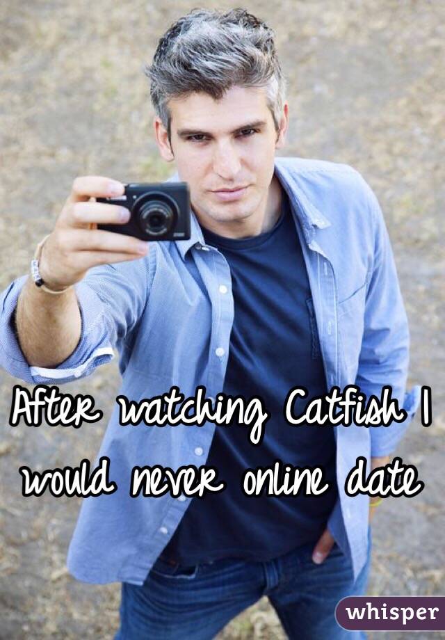 After watching Catfish I would never online date