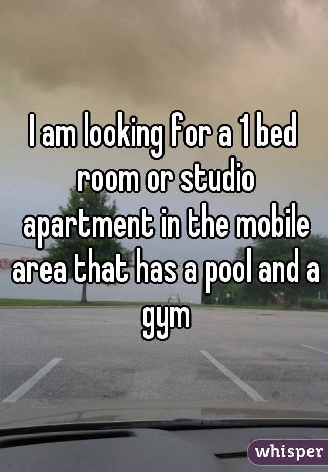 I am looking for a 1 bed room or studio apartment in the mobile area that has a pool and a gym