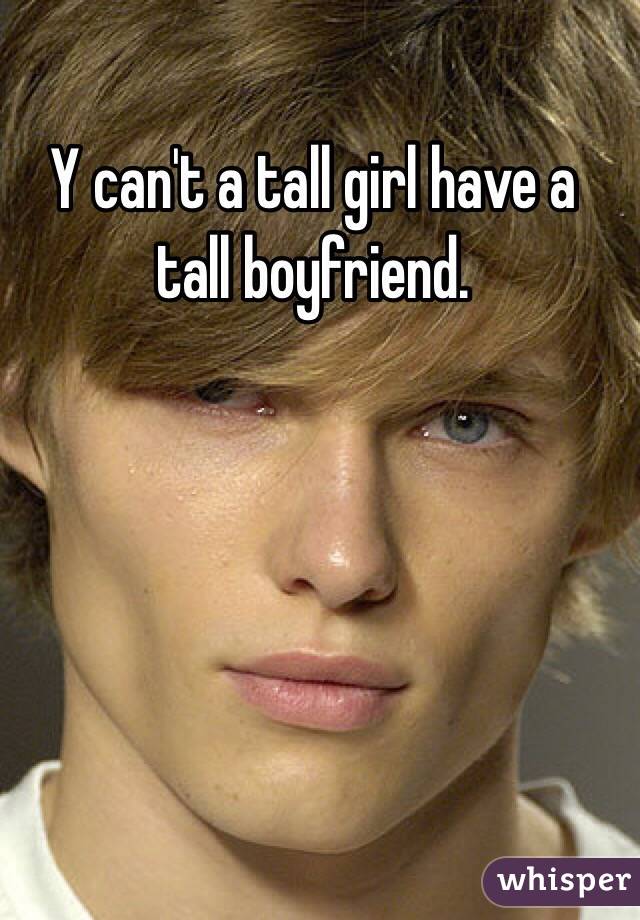 Y can't a tall girl have a tall boyfriend. 