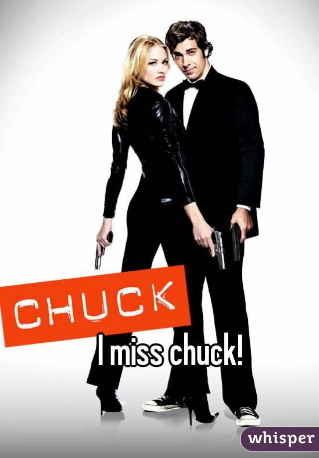 I miss chuck!