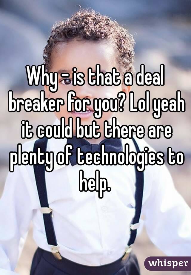 Why - is that a deal breaker for you? Lol yeah it could but there are plenty of technologies to help. 