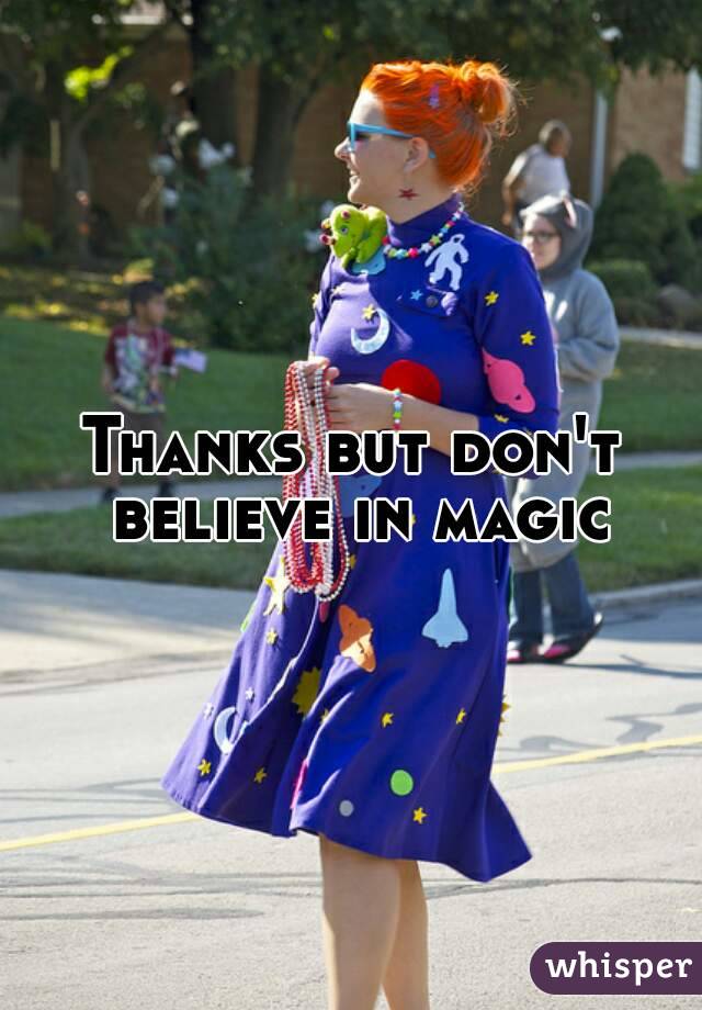 Thanks but don't believe in magic