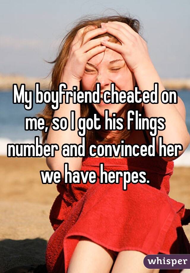 My boyfriend cheated on me, so I got his flings number and convinced her we have herpes. 