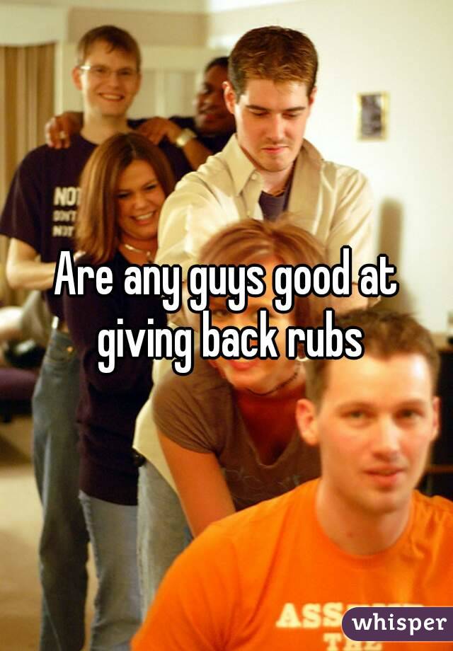 Are any guys good at giving back rubs