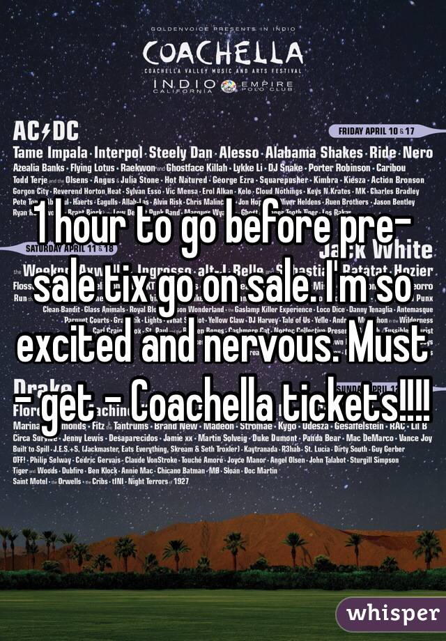 1 hour to go before pre-sale tix go on sale. I'm so excited and nervous. Must - get - Coachella tickets!!!!