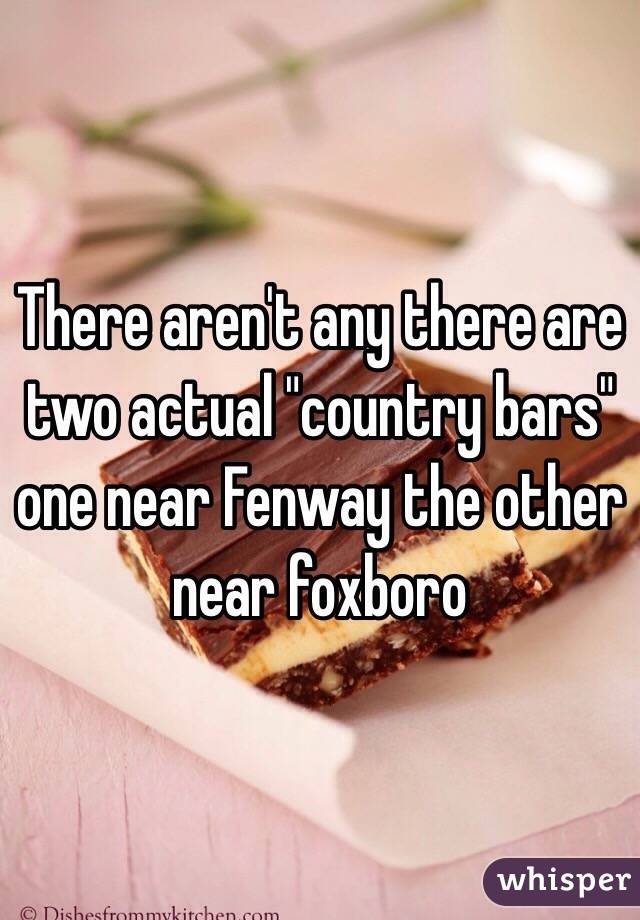 There aren't any there are two actual "country bars" one near Fenway the other near foxboro