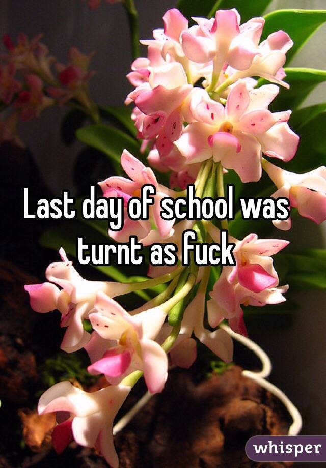 Last day of school was turnt as fuck 
