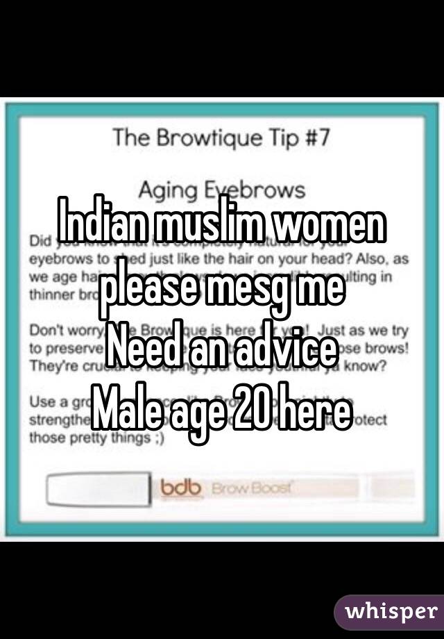 Indian muslim women please mesg me  
Need an advice 
Male age 20 here