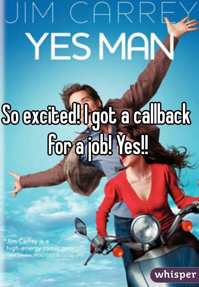 So excited! I got a callback for a job! Yes!!
