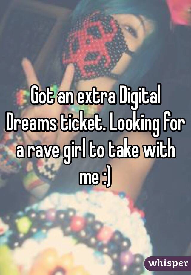Got an extra Digital Dreams ticket. Looking for a rave girl to take with me :)