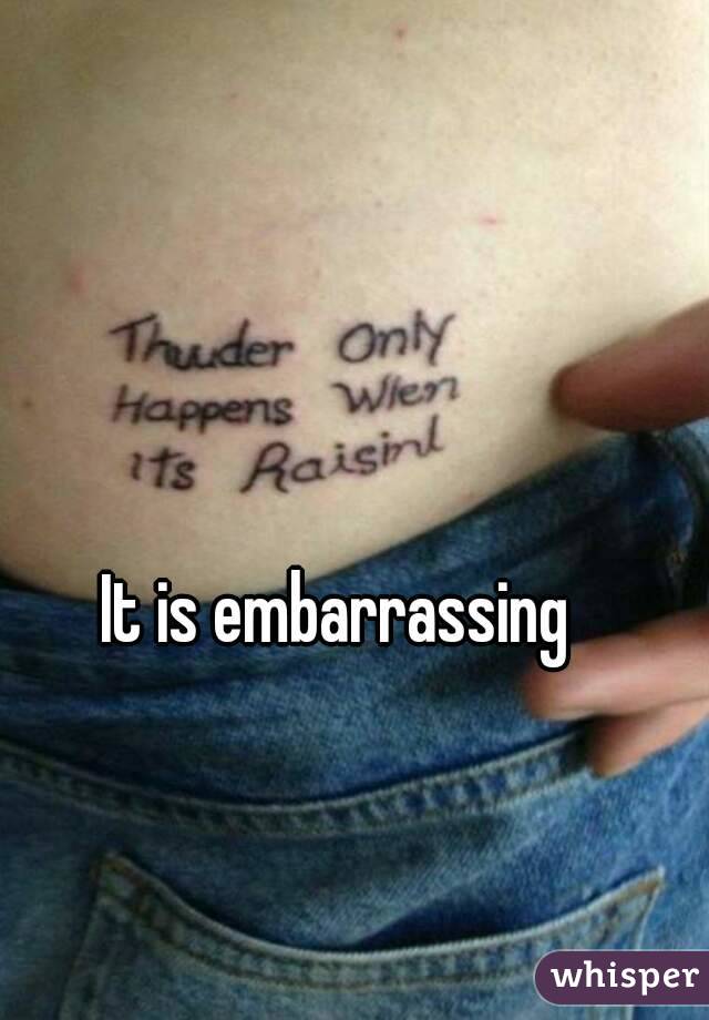 It is embarrassing
