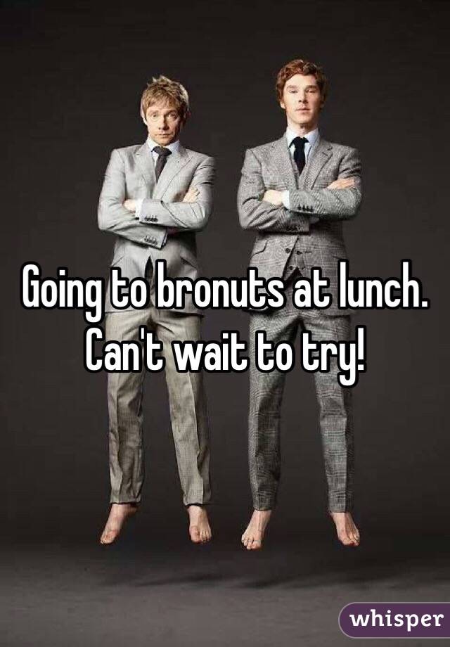 Going to bronuts at lunch. Can't wait to try! 