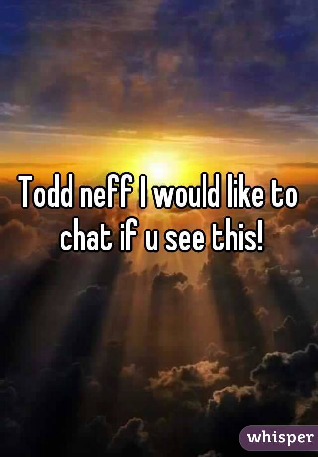 Todd neff I would like to chat if u see this!