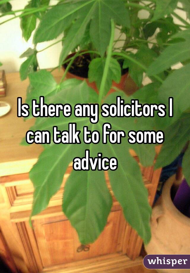 Is there any solicitors I can talk to for some advice 