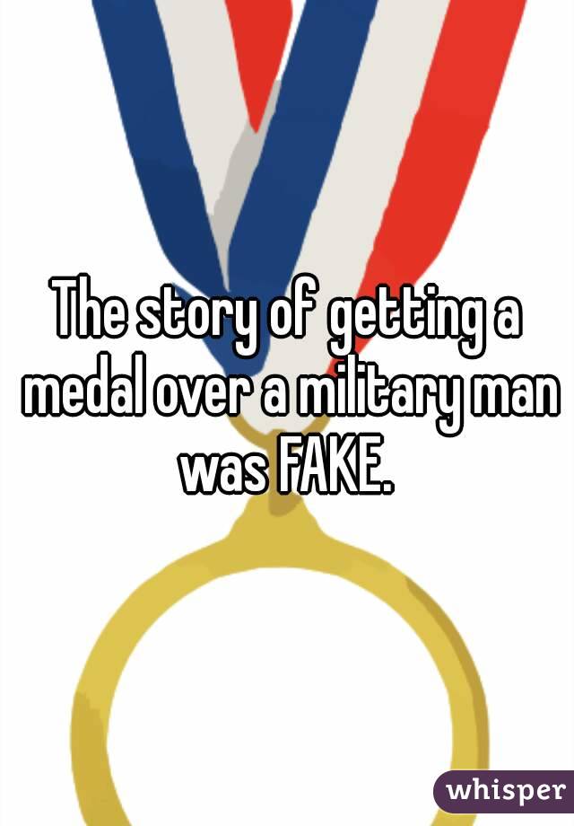 The story of getting a medal over a military man was FAKE. 