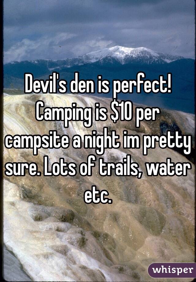 Devil's den is perfect! Camping is $10 per campsite a night im pretty sure. Lots of trails, water etc. 