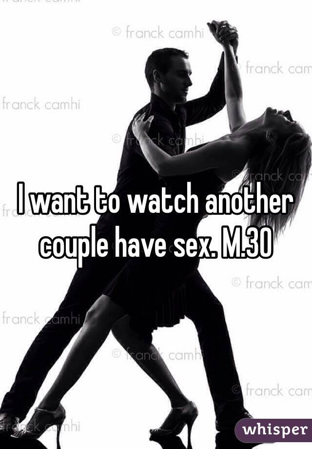 I want to watch another couple have sex. M.30